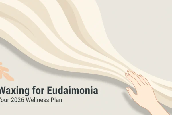 Waxing for Eudaimonia: Your 2026 Wellness Plan